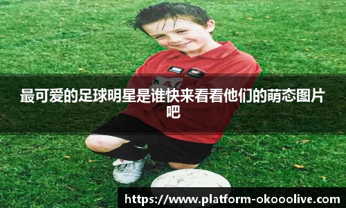 最可爱的足球明星是谁快来看看他们的萌态图片吧